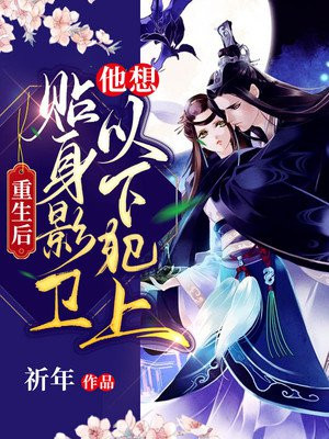 重生后贴身影卫他想以下犯上全文免费阅读